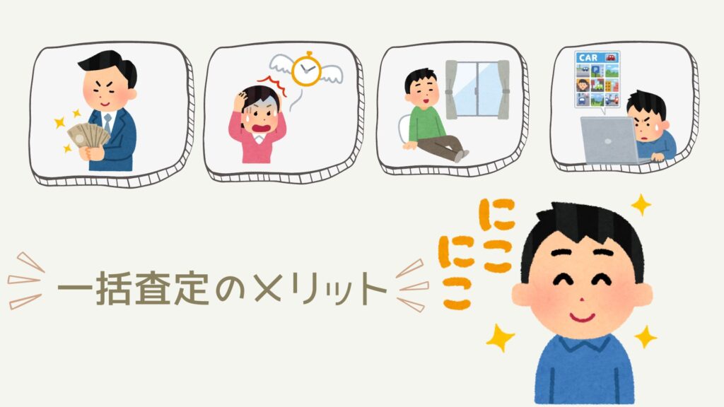 一括査定４つのメリット。①高額査定がつきやすい②時間が節約できる
③自宅の近くで査定が受けられる（出張査定）④「査定額が高い買取店はどこか？」を考える必要がない